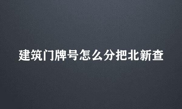 建筑门牌号怎么分把北新查