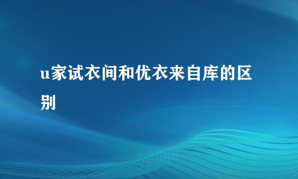 u家试衣间和优衣来自库的区别