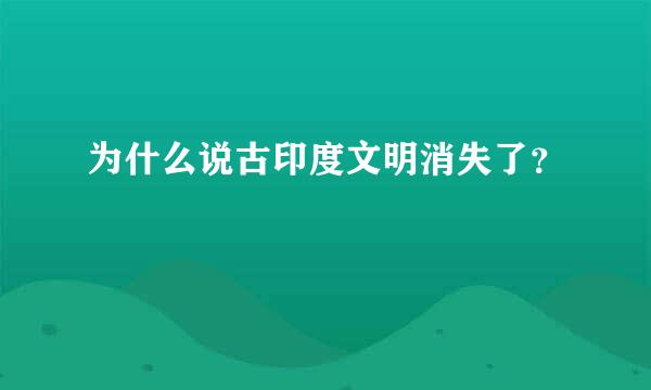 为什么说古印度文明消失了？