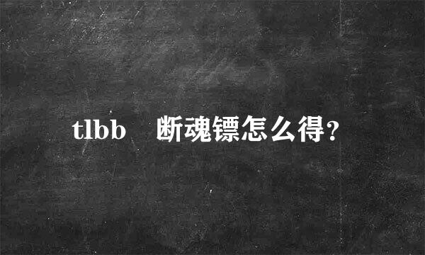 tlbb 断魂镖怎么得？