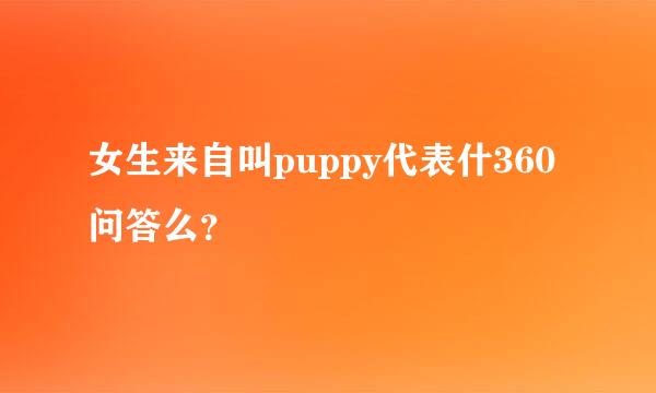 女生来自叫puppy代表什360问答么？