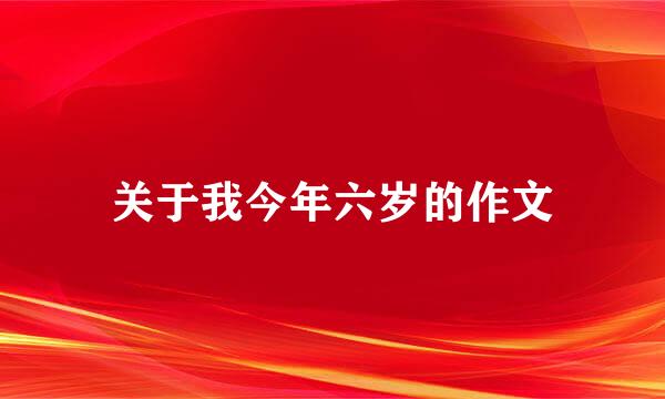 关于我今年六岁的作文