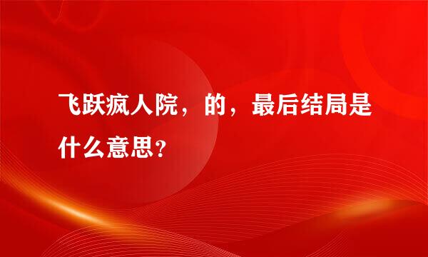 飞跃疯人院，的，最后结局是什么意思？