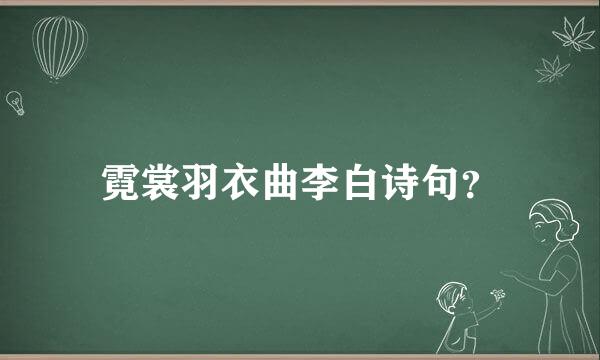 霓裳羽衣曲李白诗句？