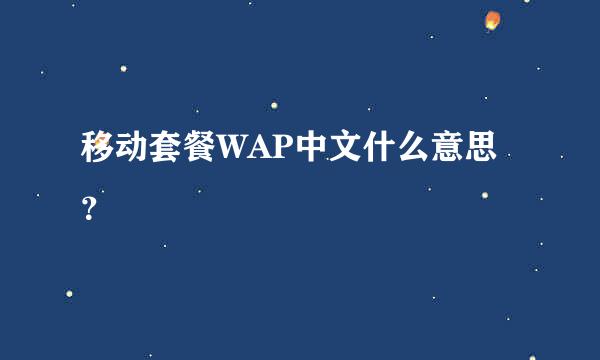 移动套餐WAP中文什么意思？