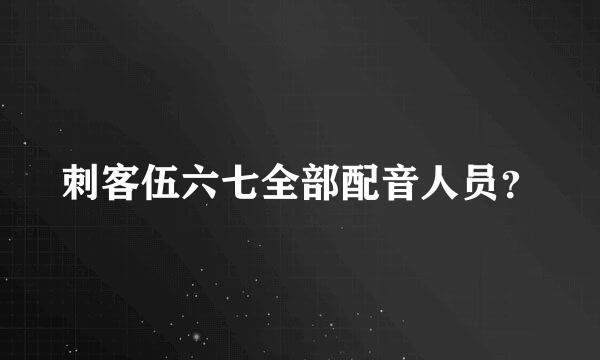 刺客伍六七全部配音人员？