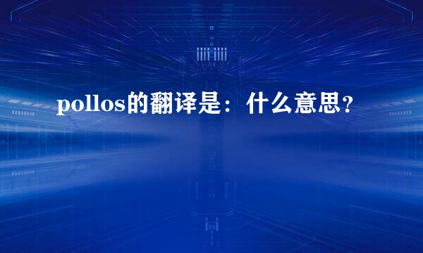 pollos的翻译是：什么意思？