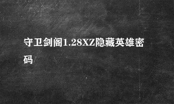 守卫剑阁1.28XZ隐藏英雄密码