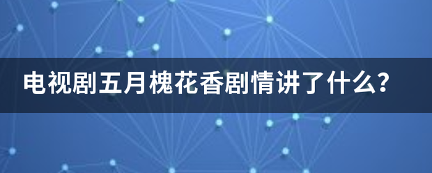 电视剧五月槐花香剧情讲了什么？