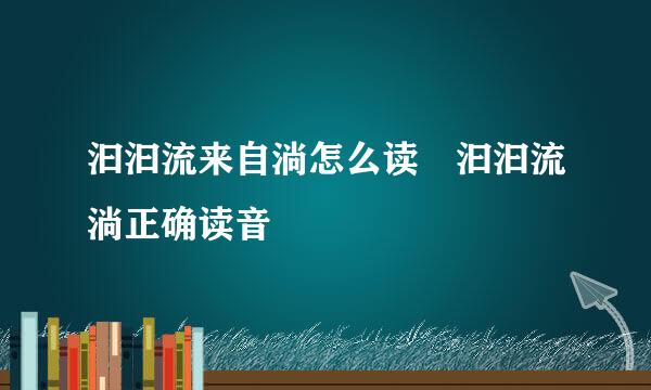 汩汩流来自淌怎么读 汩汩流淌正确读音