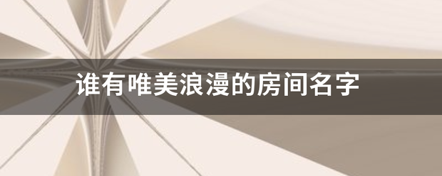 谁有唯美浪漫的房间名字