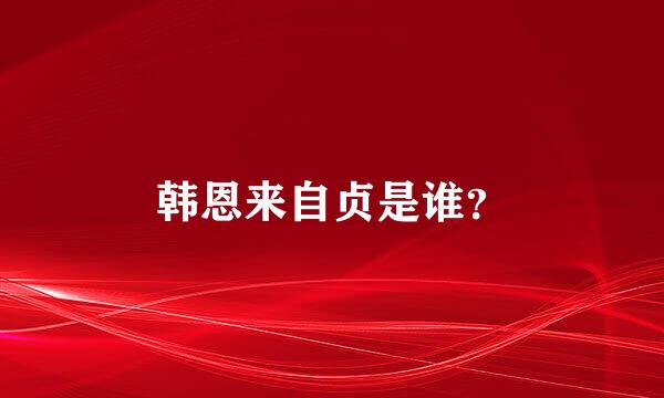 韩恩来自贞是谁？