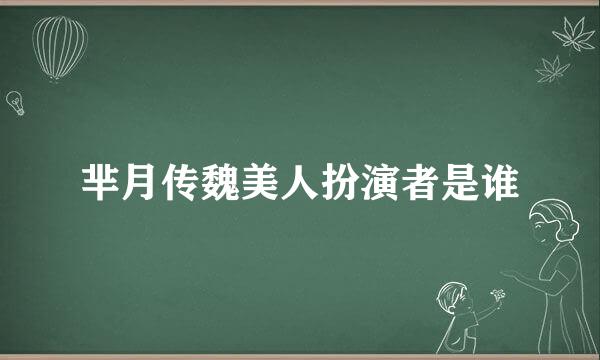 芈月传魏美人扮演者是谁