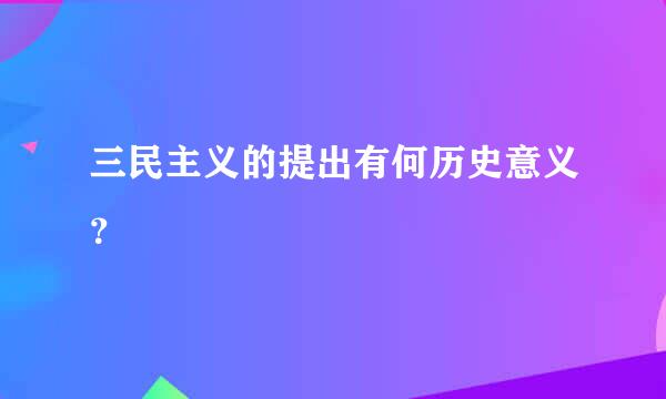 三民主义的提出有何历史意义？