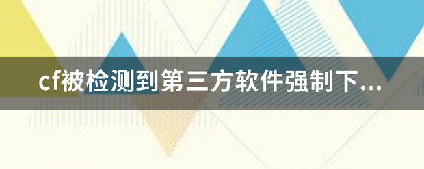 cf被检测到第三方软件强制下线怎么解决？