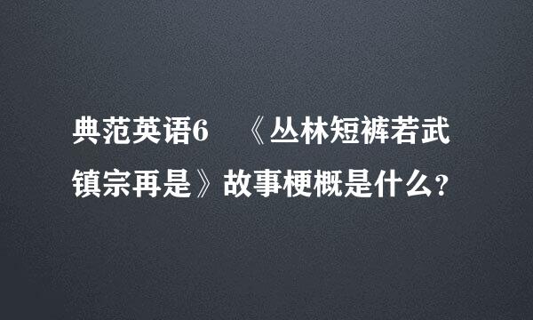 典范英语6 《丛林短裤若武镇宗再是》故事梗概是什么？