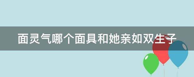 面灵气哪个面具和她亲如双生子