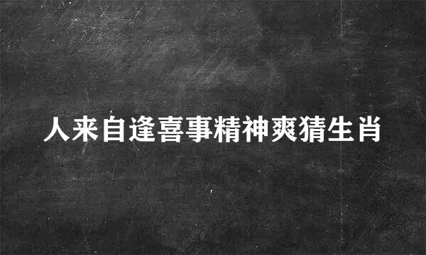 人来自逢喜事精神爽猜生肖