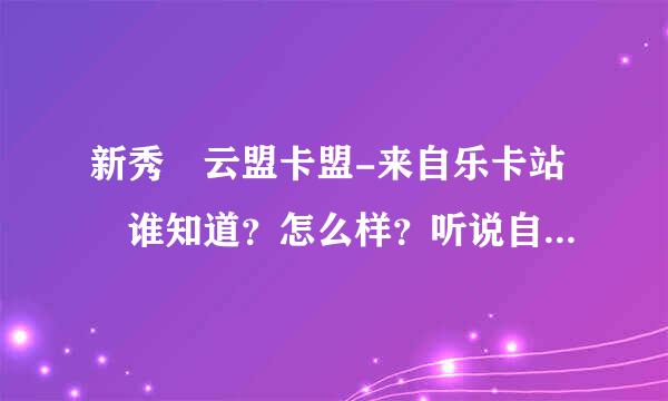 新秀 云盟卡盟-来自乐卡站 谁知道？怎么样？听说自动补单是真的吗？，垄断全网的科粉直里化满宁吸呼低价啊？