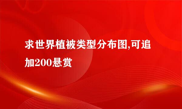 求世界植被类型分布图,可追加200悬赏