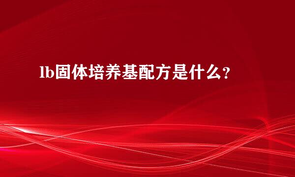 lb固体培养基配方是什么？