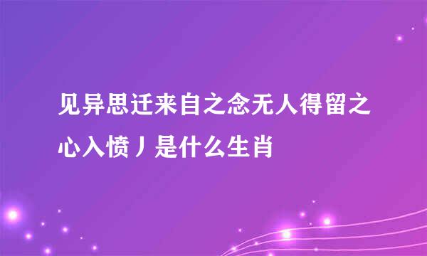 见异思迁来自之念无人得留之心入愤丿是什么生肖