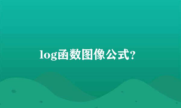 log函数图像公式？