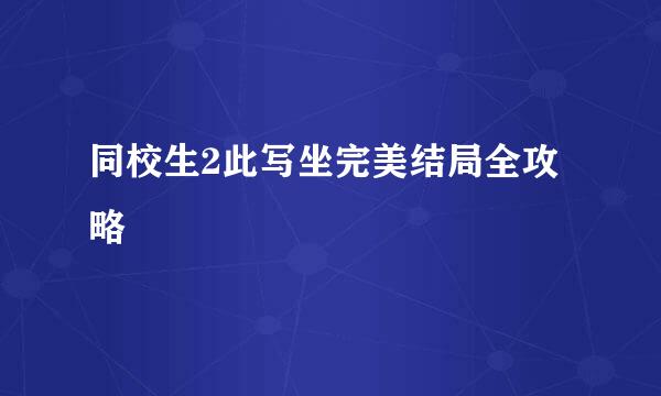 同校生2此写坐完美结局全攻略