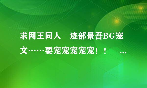 求网王同人 迹部景吾BG宠文……要宠宠宠宠宠！！ 最好又简介谢谢谢谢