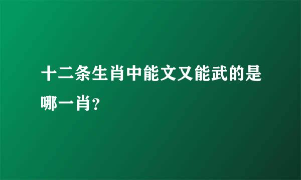 十二条生肖中能文又能武的是哪一肖？