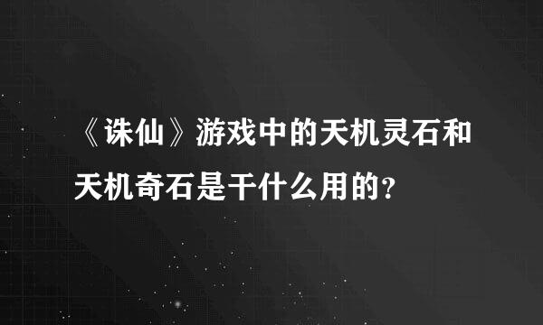 《诛仙》游戏中的天机灵石和天机奇石是干什么用的？