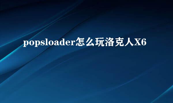 popsloader怎么玩洛克人X6