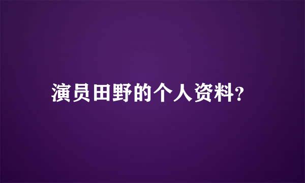 演员田野的个人资料？