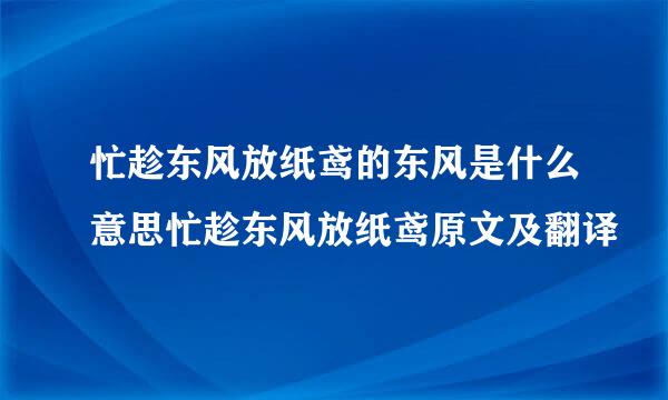 忙趁东风放纸鸢的东风是什么意思忙趁东风放纸鸢原文及翻译