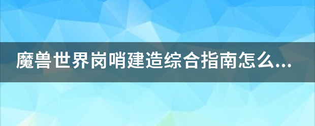 魔兽世界岗哨建造综合指南怎么获得