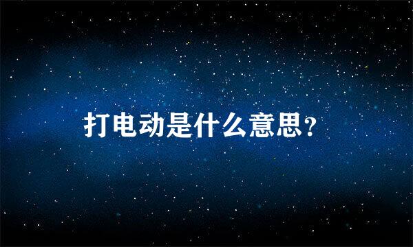 打电动是什么意思？