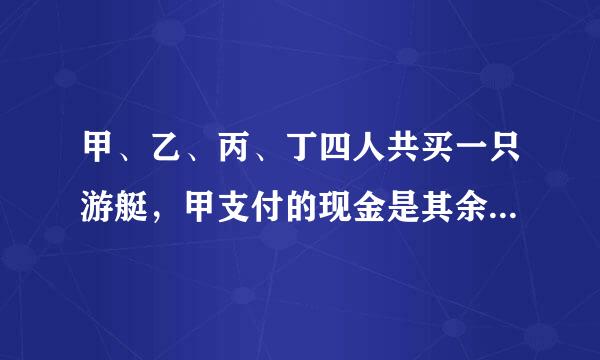 甲、乙、丙、丁四人共买一只游艇，甲支付的现金是其余三人所支付的4分之一，乙支付的现金是其余三人所支付