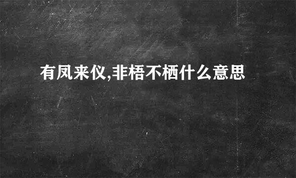 有凤来仪,非梧不栖什么意思