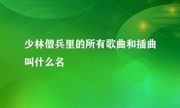 少林僧兵里的所有歌曲和插曲叫什么名