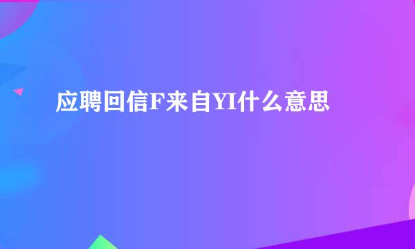 应聘回信F来自YI什么意思