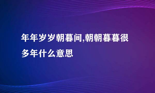 年年岁岁朝暮间,朝朝暮暮很多年什么意思