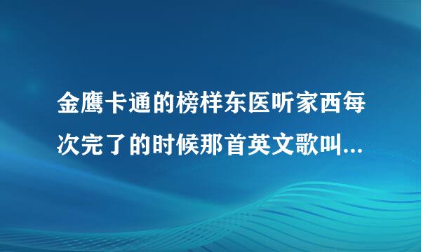 金鹰卡通的榜样东医听家西每次完了的时候那首英文歌叫什么名字?