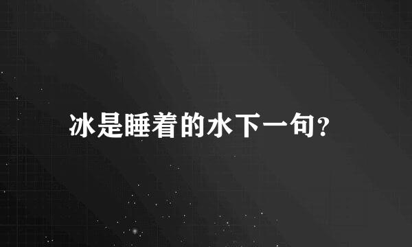 冰是睡着的水下一句？