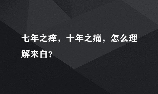 七年之痒，十年之痛，怎么理解来自？