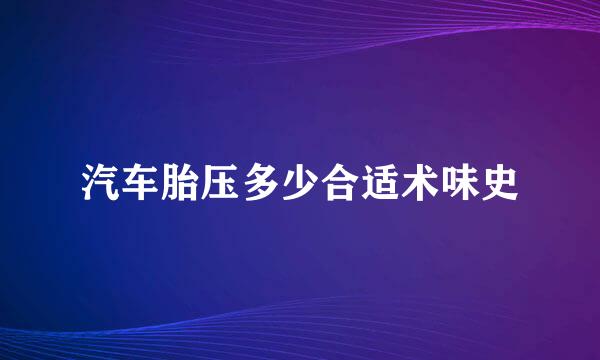 汽车胎压多少合适术味史