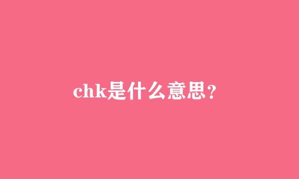 chk是什么意思？