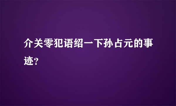 介关零犯语绍一下孙占元的事迹？