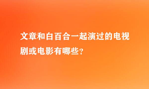 文章和白百合一起演过的电视剧或电影有哪些？