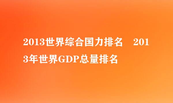 2013世界综合国力排名 2013年世界GDP总量排名