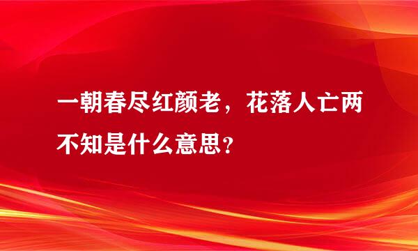 一朝春尽红颜老，花落人亡两不知是什么意思？